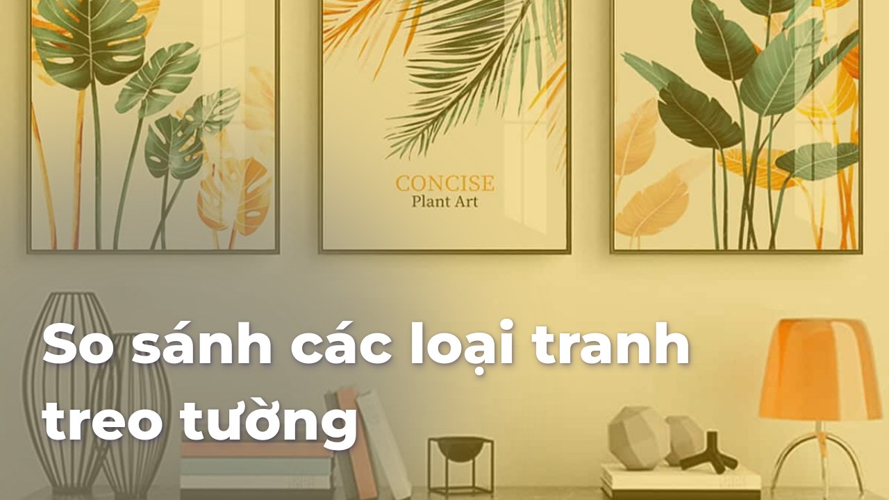 So sánh các loại tranh treo tường